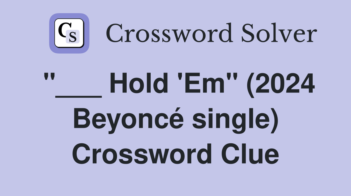"___ Hold 'Em" (2024 Beyoncé single) Crossword Clue