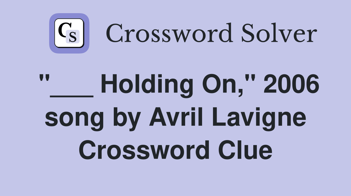 "___ Holding On," 2006 song by Avril Lavigne Crossword Clue