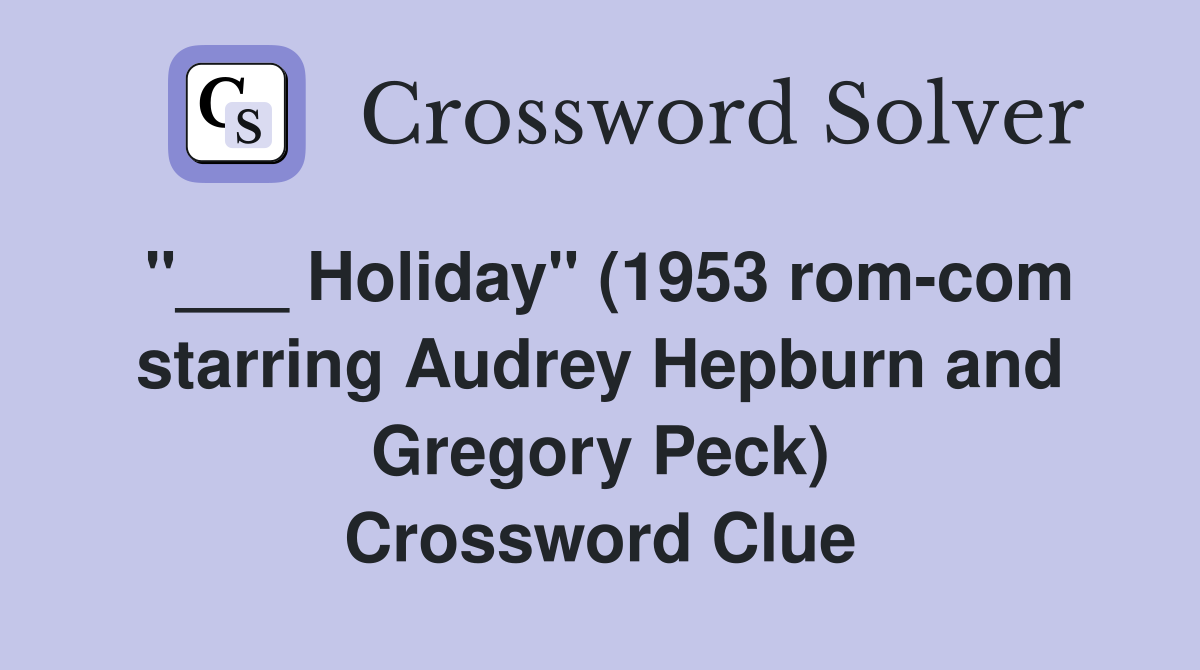 "___ Holiday" (1953 rom-com starring Audrey Hepburn and Gregory Peck) Crossword Clue