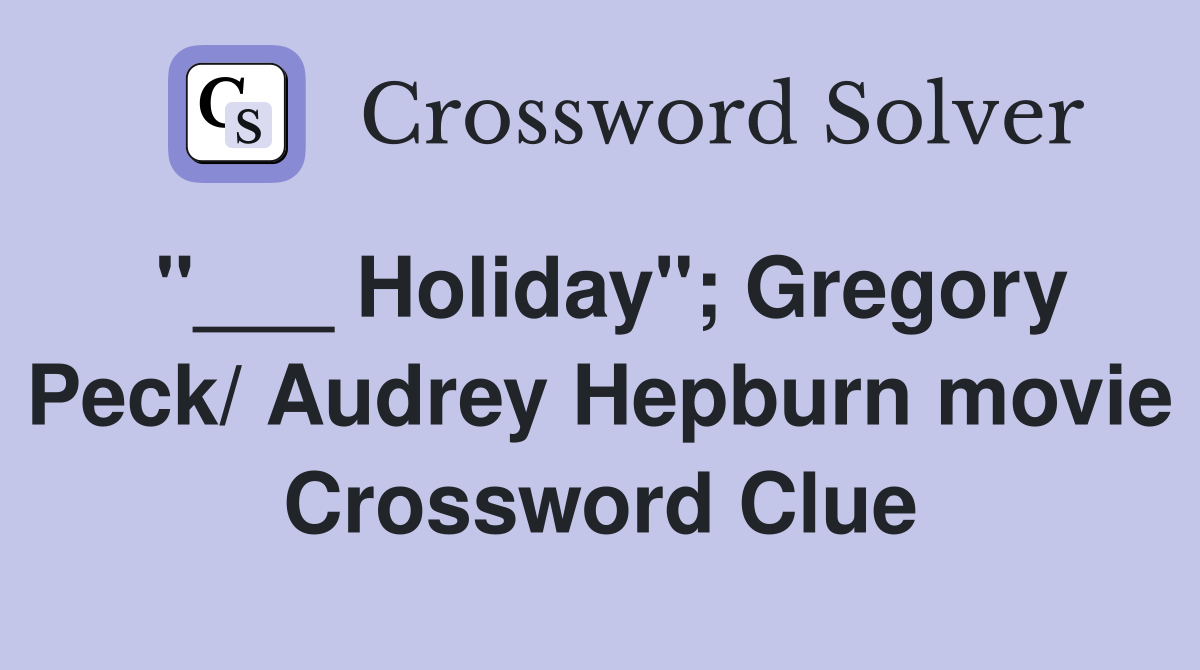 "___ Holiday"; Gregory Peck/ Audrey Hepburn movie Crossword Clue