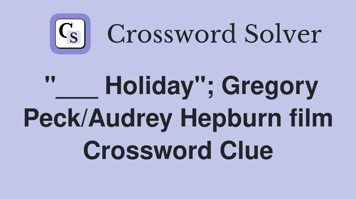 "___ Holiday"; Gregory Peck/Audrey Hepburn film Crossword Clue