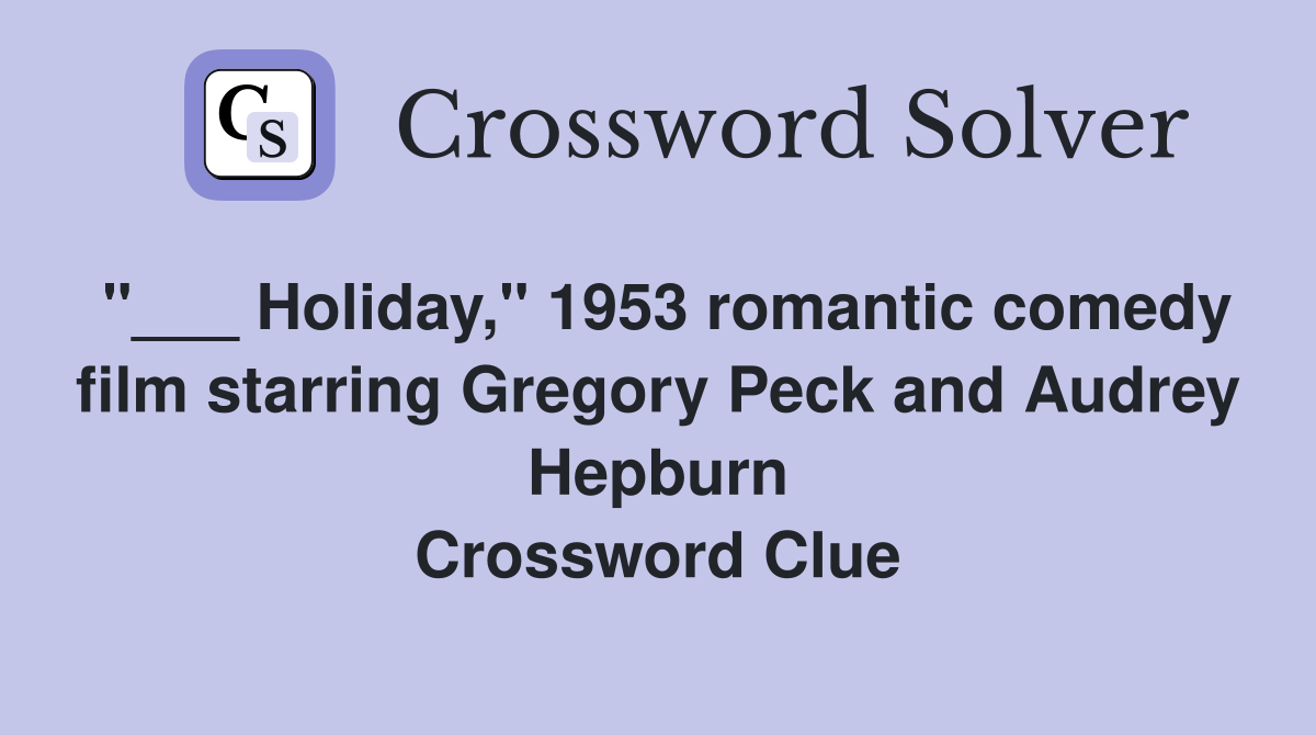 "___ Holiday," 1953 romantic comedy film starring Gregory Peck and Audrey Hepburn Crossword Clue