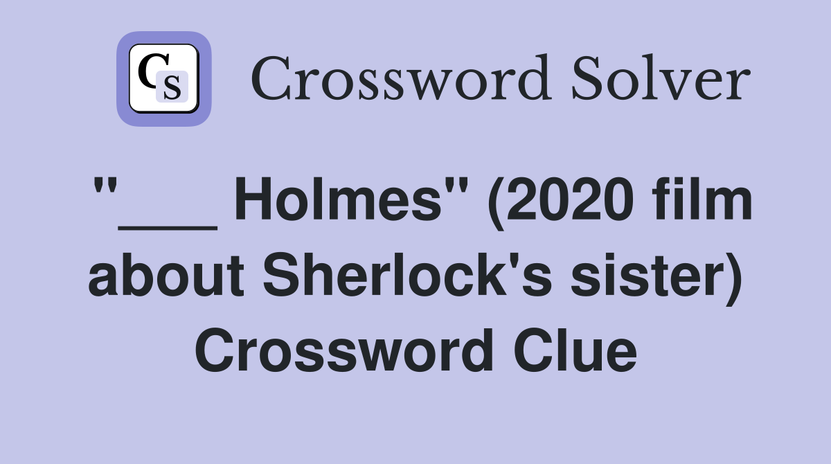 "___ Holmes" (2020 film about Sherlock's sister) Crossword Clue
