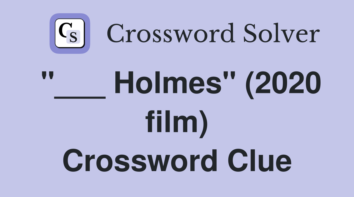 "___ Holmes" (2020 film) Crossword Clue