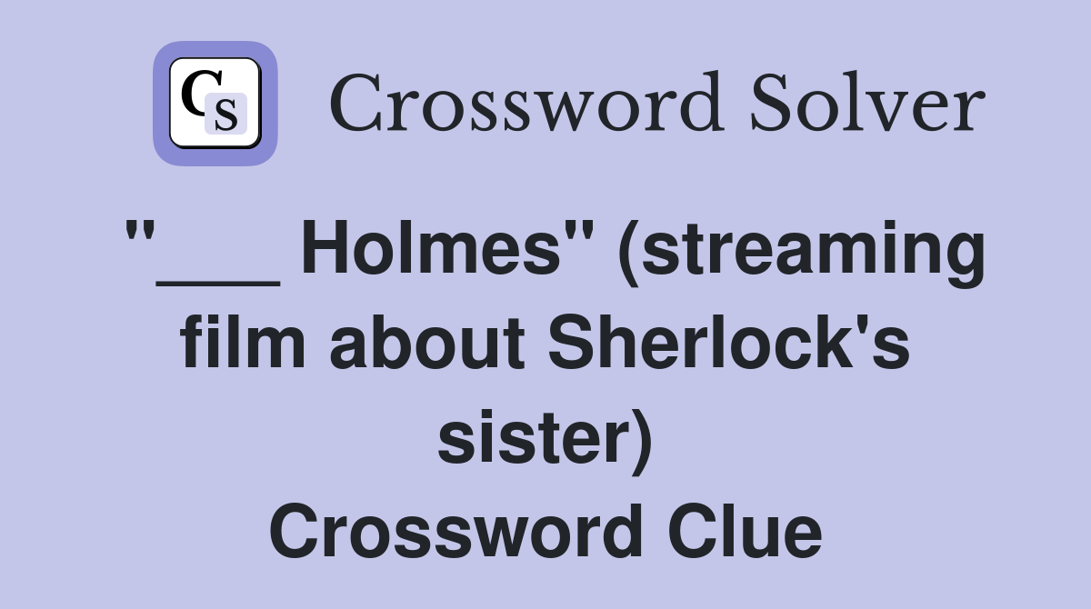 "___ Holmes" (streaming film about Sherlock's sister) Crossword Clue