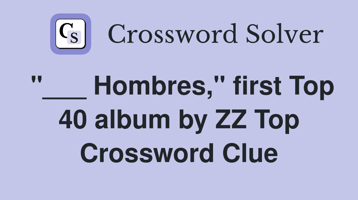 "___ Hombres," first Top 40 album by ZZ Top Crossword Clue