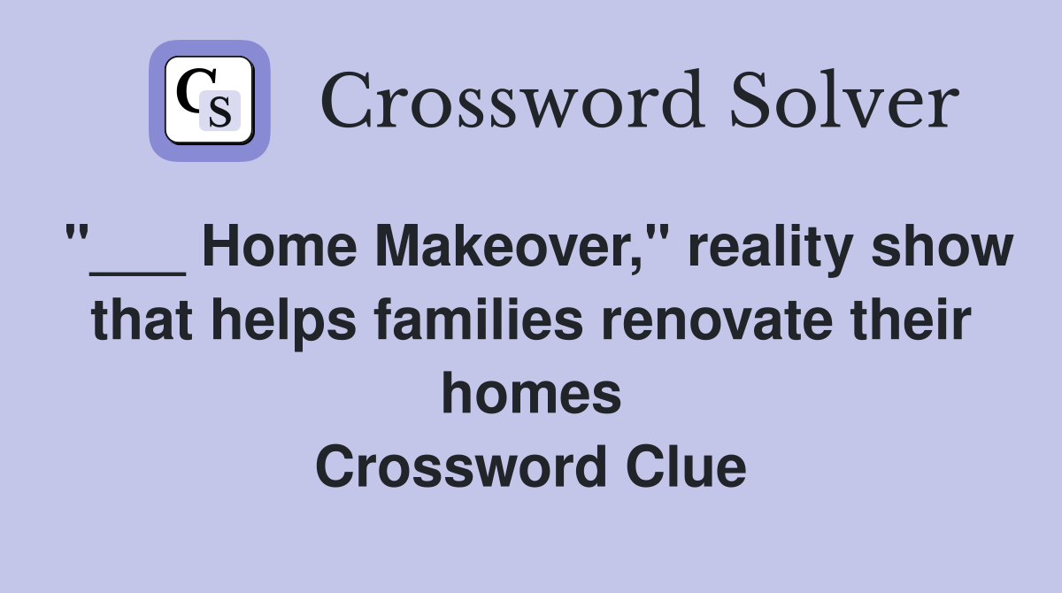 "___ Home Makeover," reality show that helps families renovate their homes Crossword Clue