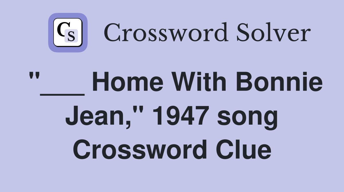 "___ Home With Bonnie Jean," 1947 song Crossword Clue