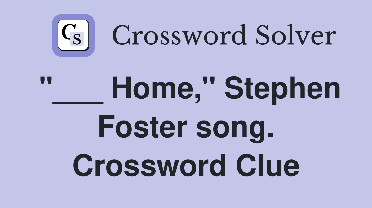 "___ Home," Stephen Foster song. Crossword Clue