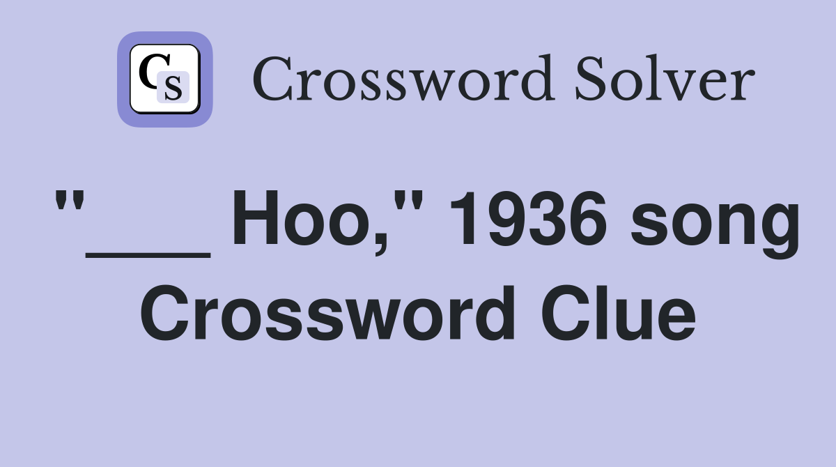 "___ Hoo," 1936 song Crossword Clue