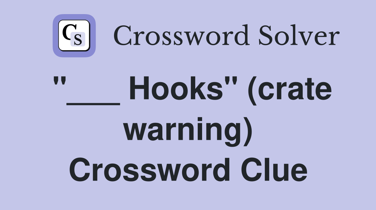 "___ Hooks" (crate warning) Crossword Clue