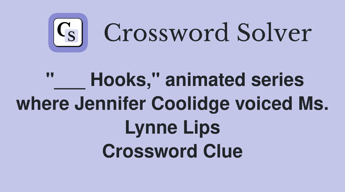 "___ Hooks," animated series where Jennifer Coolidge voiced Ms. Lynne Lips Crossword Clue