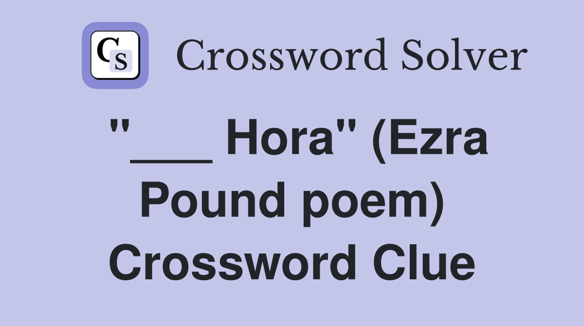"___ Hora" (Ezra Pound poem) Crossword Clue