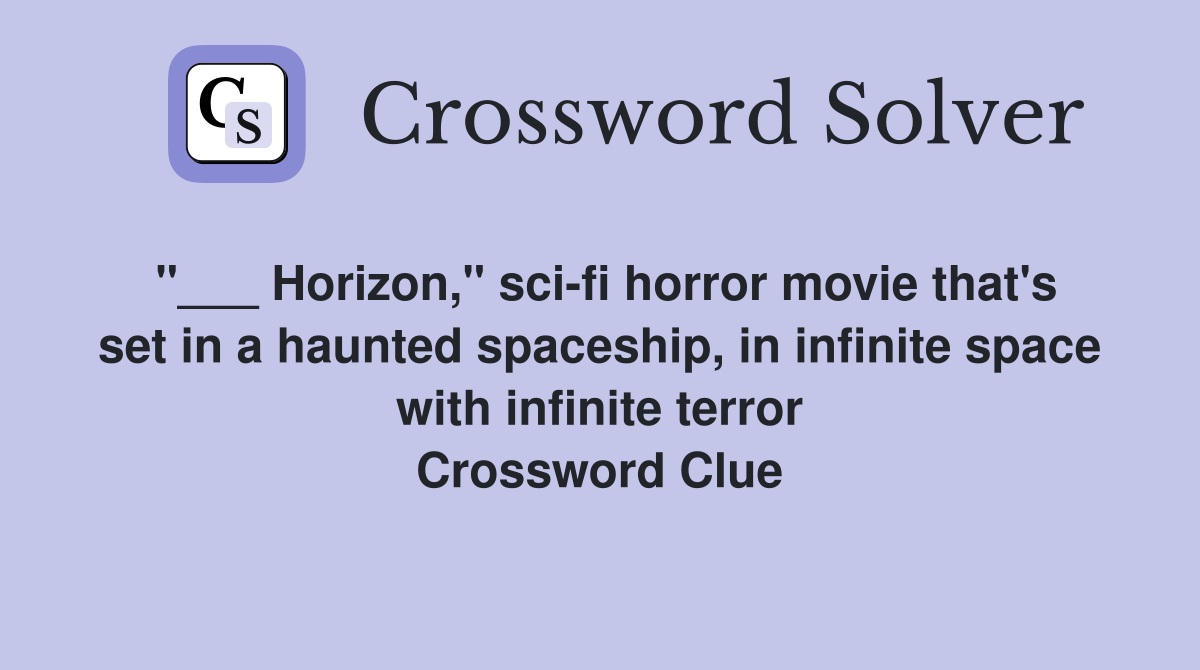 "___ Horizon," sci-fi horror movie that's set in a haunted spaceship, in infinite space with infinite terror Crossword Clue