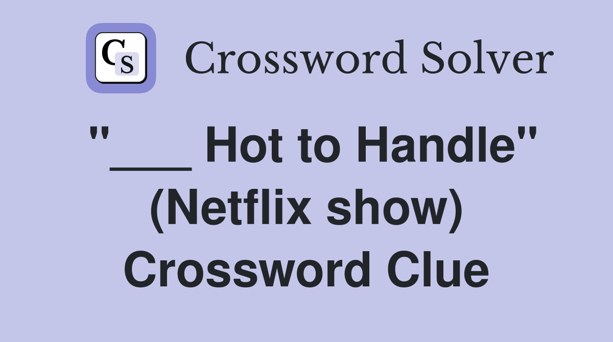 "___ Hot to Handle" (Netflix show) Crossword Clue