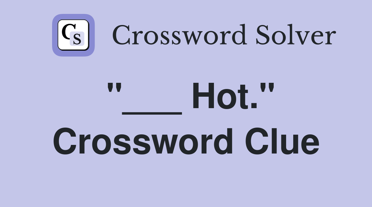 "___ Hot." Crossword Clue