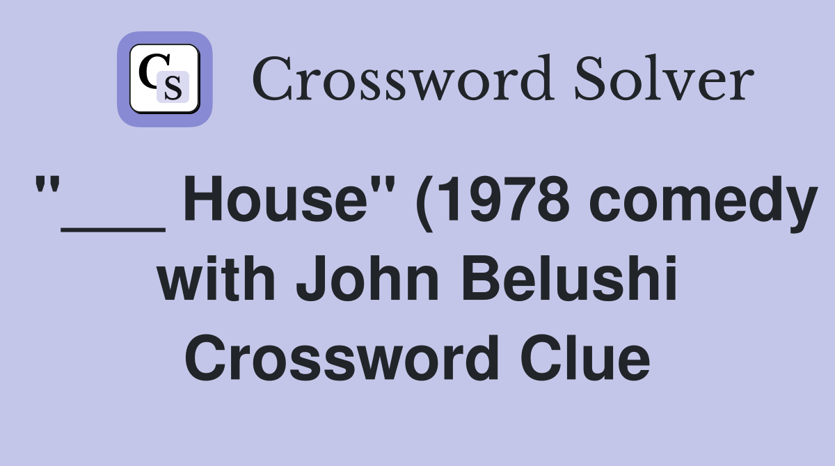 House quot (1978 comedy with John Belushi) Crossword Clue Answers House quot (1978 comedy with John Belushi) Crossword Clue Answers