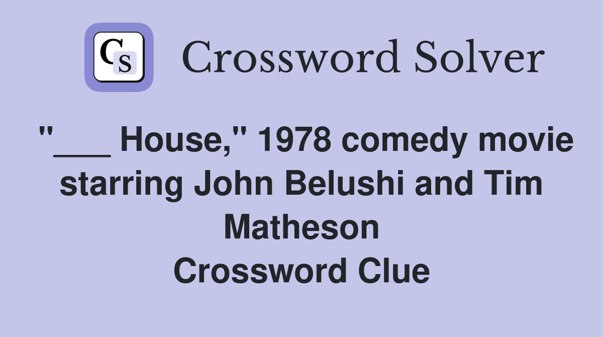 "___ House," 1978 comedy movie starring John Belushi and Tim Matheson Crossword Clue