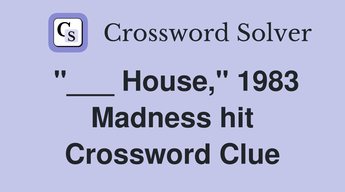"___ House," 1983 Madness hit Crossword Clue