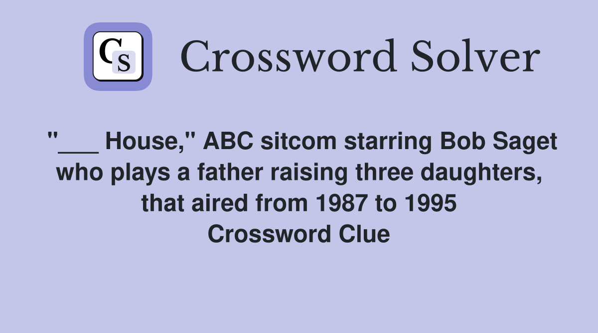 "___ House," ABC sitcom starring Bob Saget who plays a father raising three daughters, that aired from 1987 to 1995 Crossword Clue