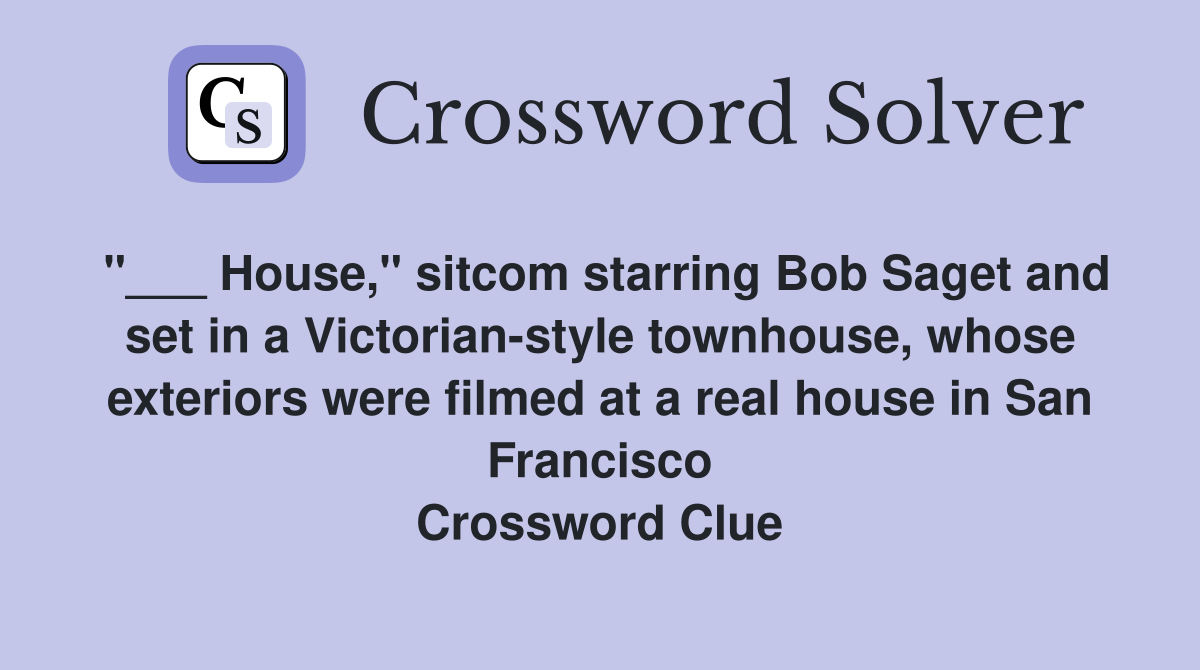 "___ House," sitcom starring Bob Saget and set in a Victorian-style townhouse, whose exteriors were filmed at a real house in San Francisco Crossword Clue