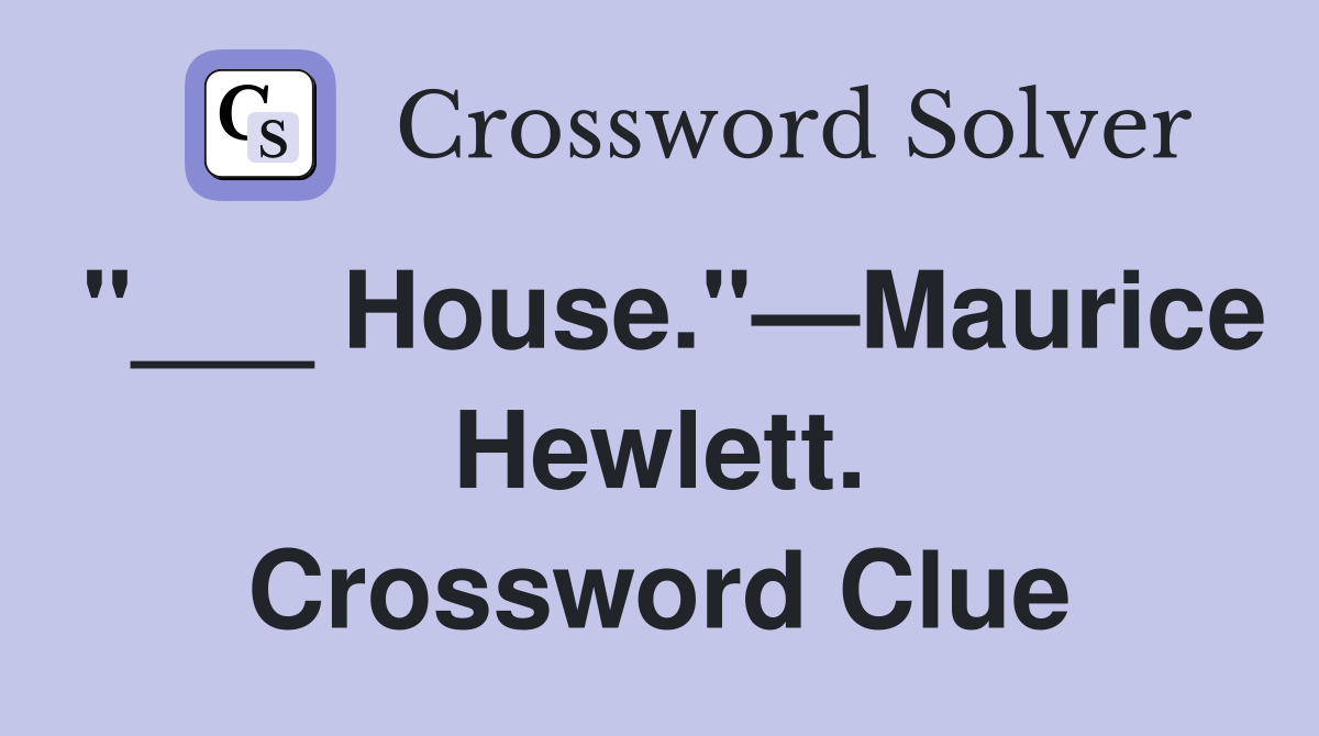 "___ House."—Maurice Hewlett. Crossword Clue