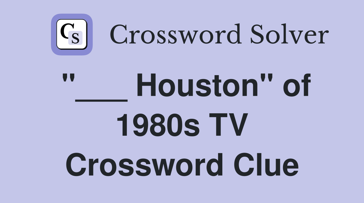 "___ Houston" of 1980s TV Crossword Clue