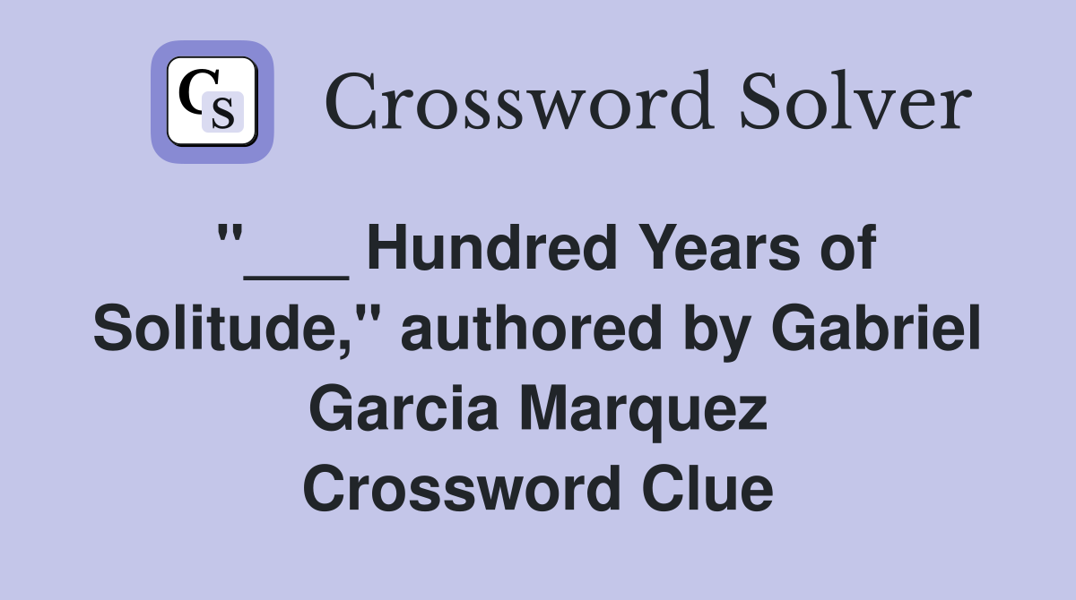 "___ Hundred Years of Solitude," authored by Gabriel Garcia Marquez Crossword Clue