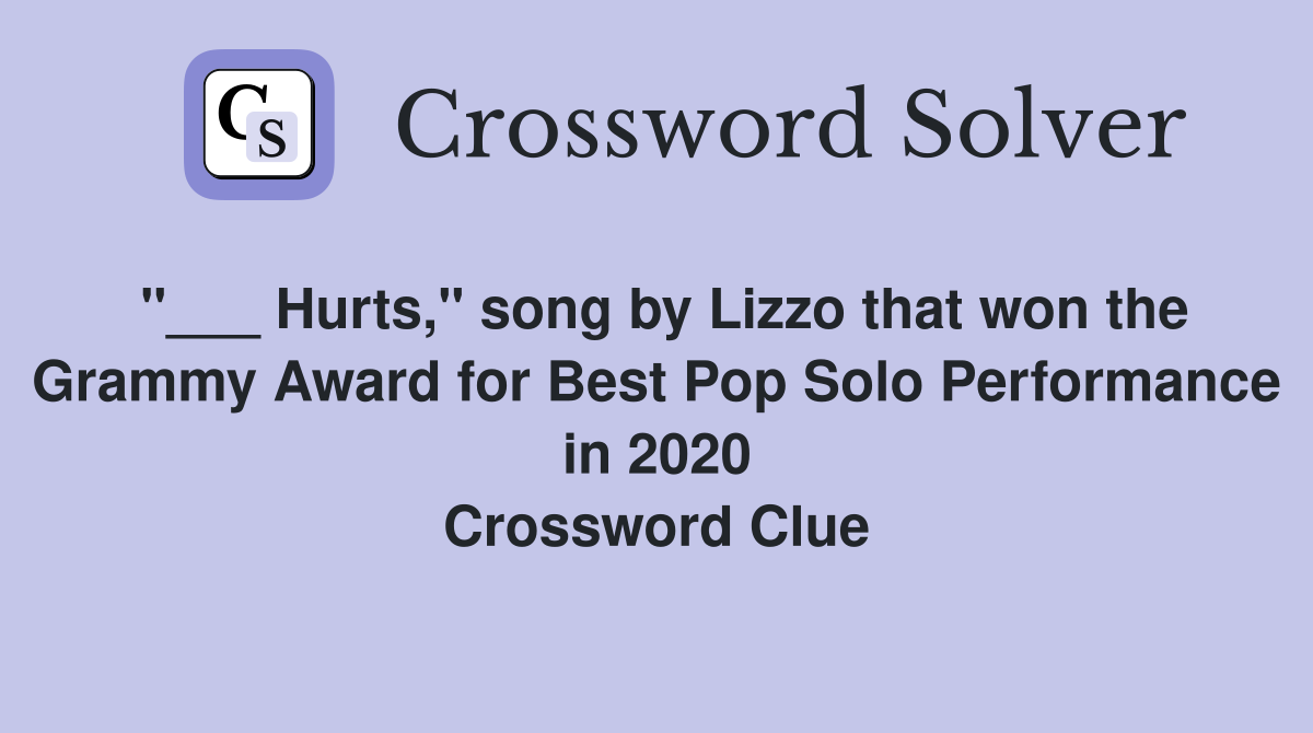"___ Hurts," song by Lizzo that won the Grammy Award for Best Pop Solo Performance in 2020 Crossword Clue