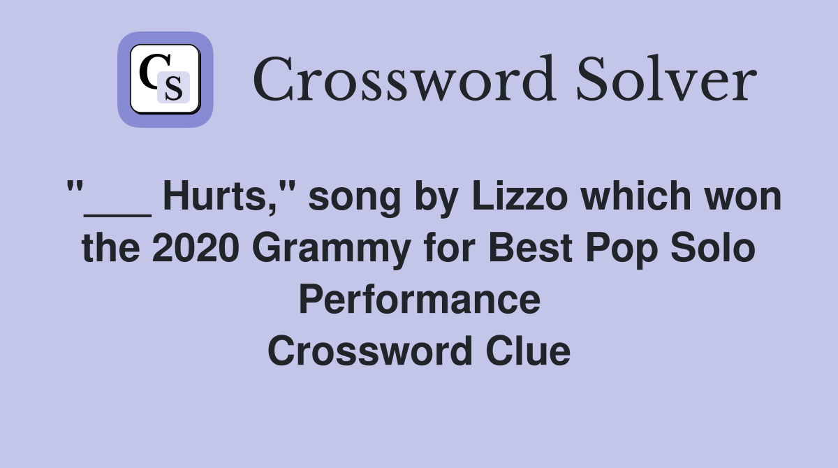 "___ Hurts," song by Lizzo which won the 2020 Grammy for Best Pop Solo Performance Crossword Clue