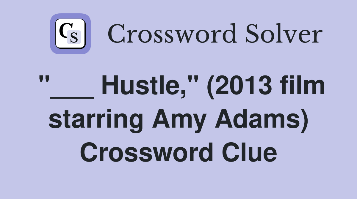 "___ Hustle," (2013 film starring Amy Adams) Crossword Clue