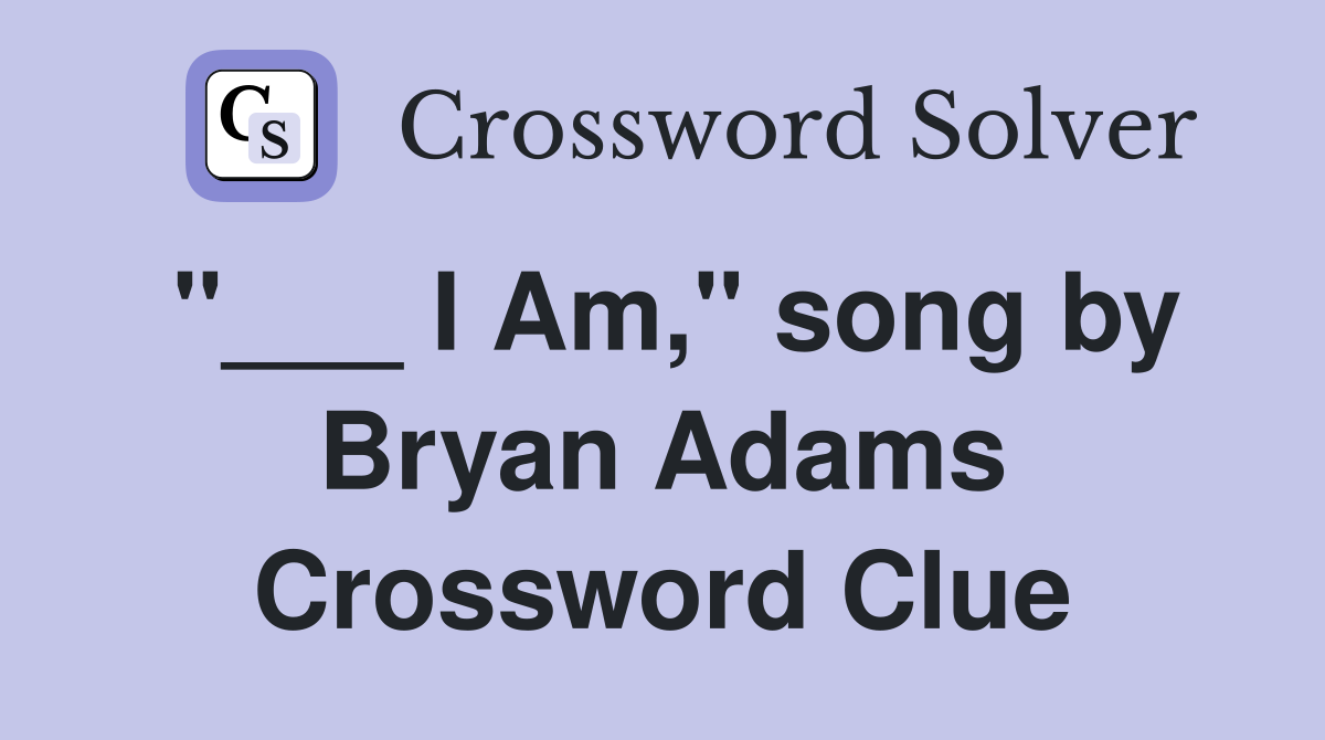 "___ I Am," song by Bryan Adams Crossword Clue
