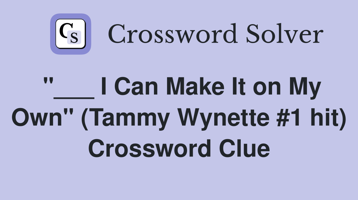 "___ I Can Make It on My Own" (Tammy Wynette #1 hit) Crossword Clue