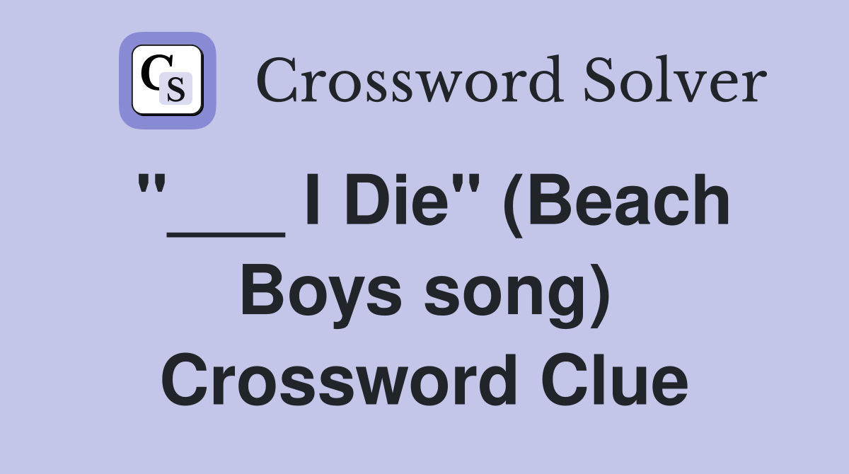 "___ I Die" (Beach Boys song) Crossword Clue