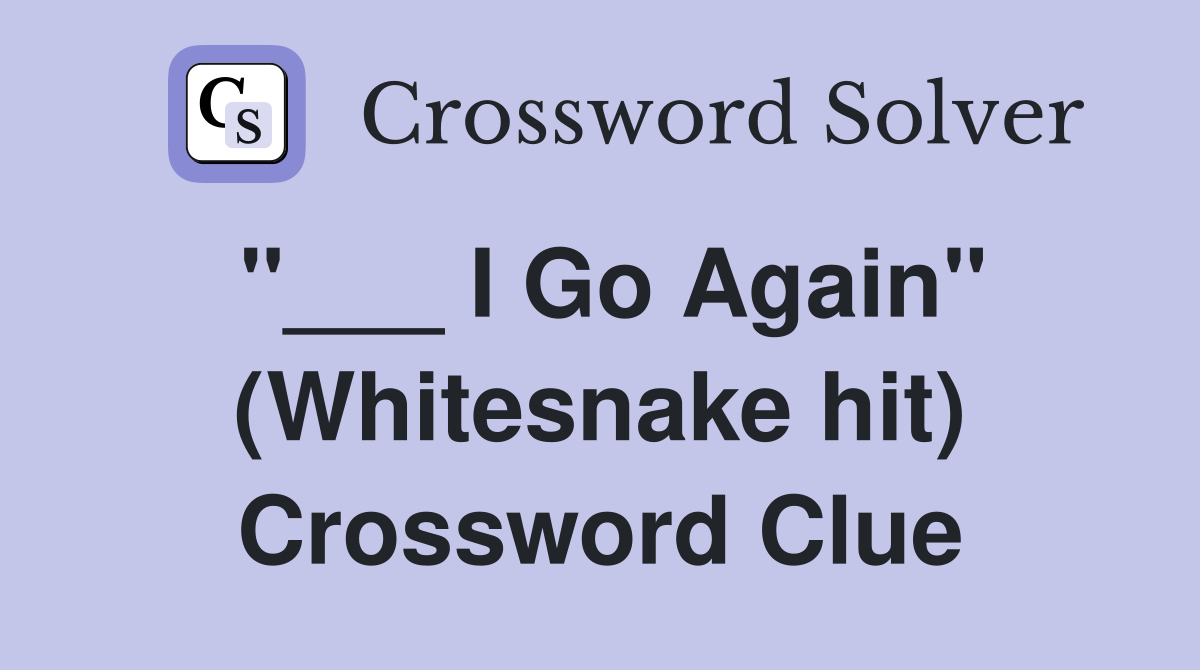 "___ I Go Again" (Whitesnake hit) Crossword Clue