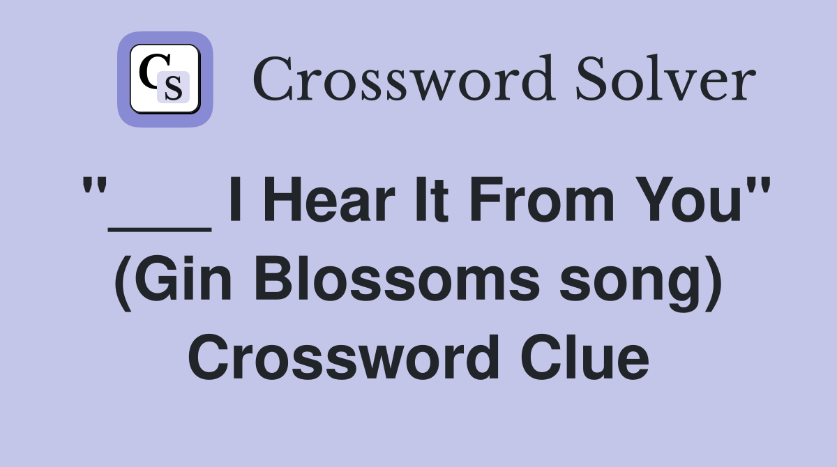 "___ I Hear It From You" (Gin Blossoms song) Crossword Clue