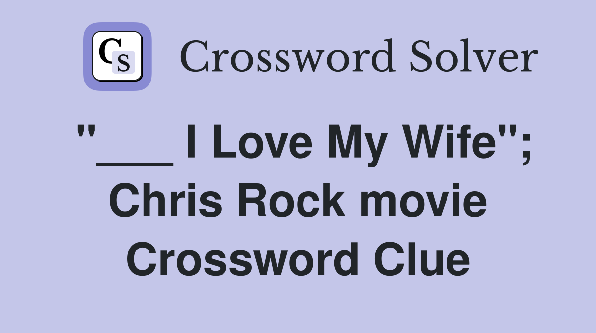 "___ I Love My Wife"; Chris Rock movie Crossword Clue
