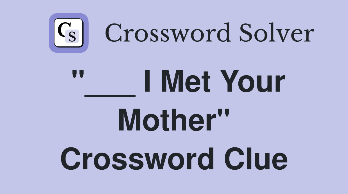 "___ I Met Your Mother" Crossword Clue