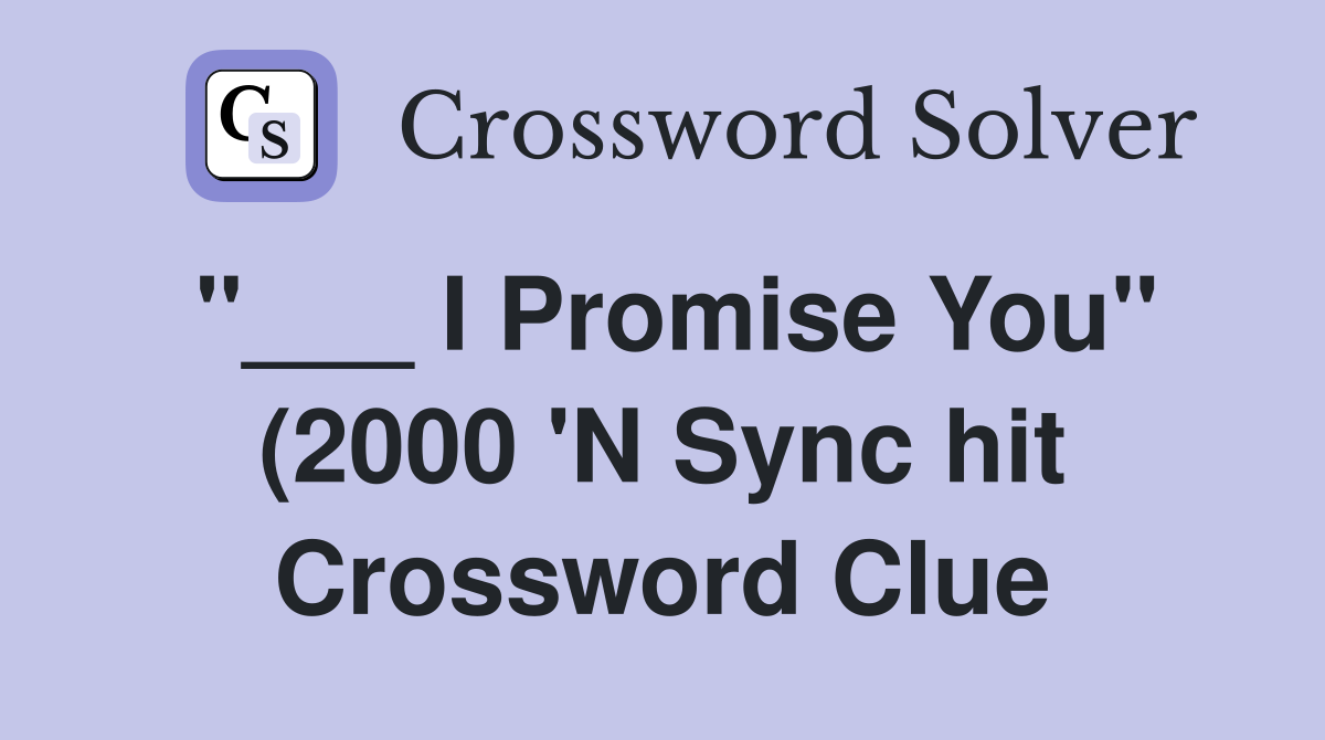 I Promise You quot (2000 #39 N Sync hit) Crossword Clue Answers Crossword I Promise You quot (2000 #39 N Sync hit) Crossword Clue Answers Crossword