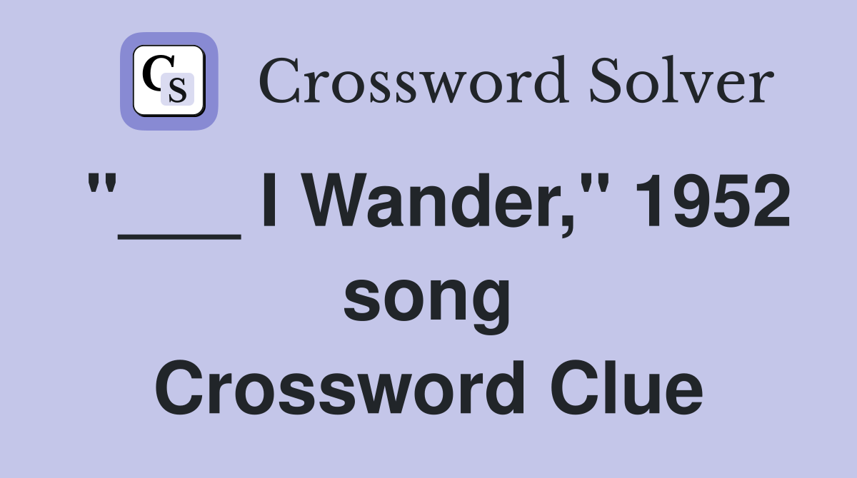 "___ I Wander," 1952 song Crossword Clue