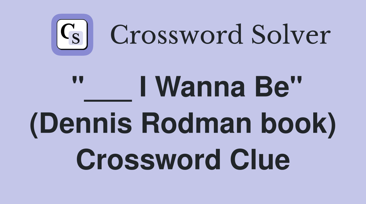 "___ I Wanna Be" (Dennis Rodman book) Crossword Clue