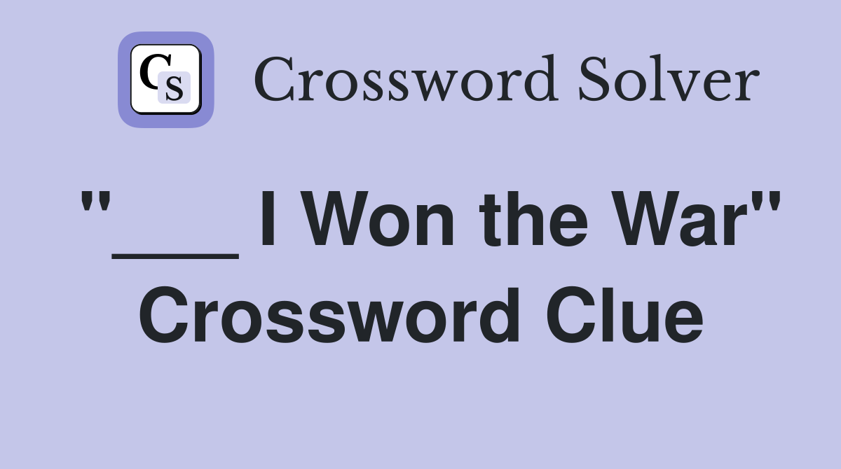 "___ I Won the War" Crossword Clue