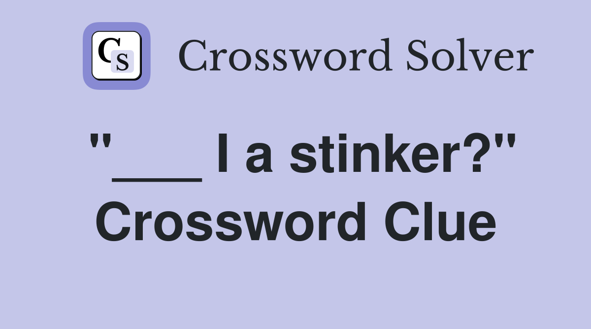 "___ I a stinker?" Crossword Clue