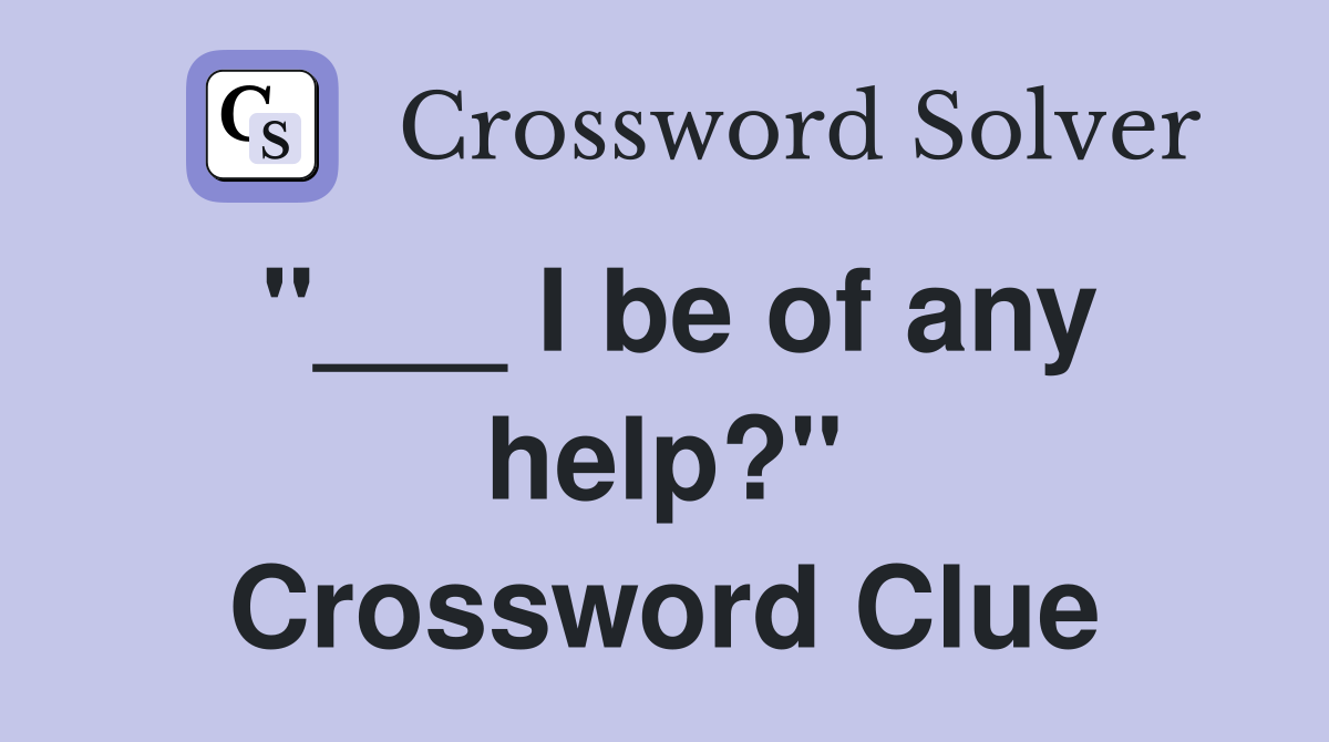 "___ I be of any help?" Crossword Clue