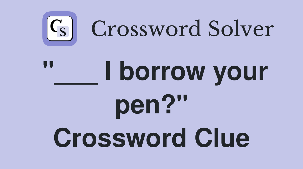 "___ I borrow your pen?" Crossword Clue