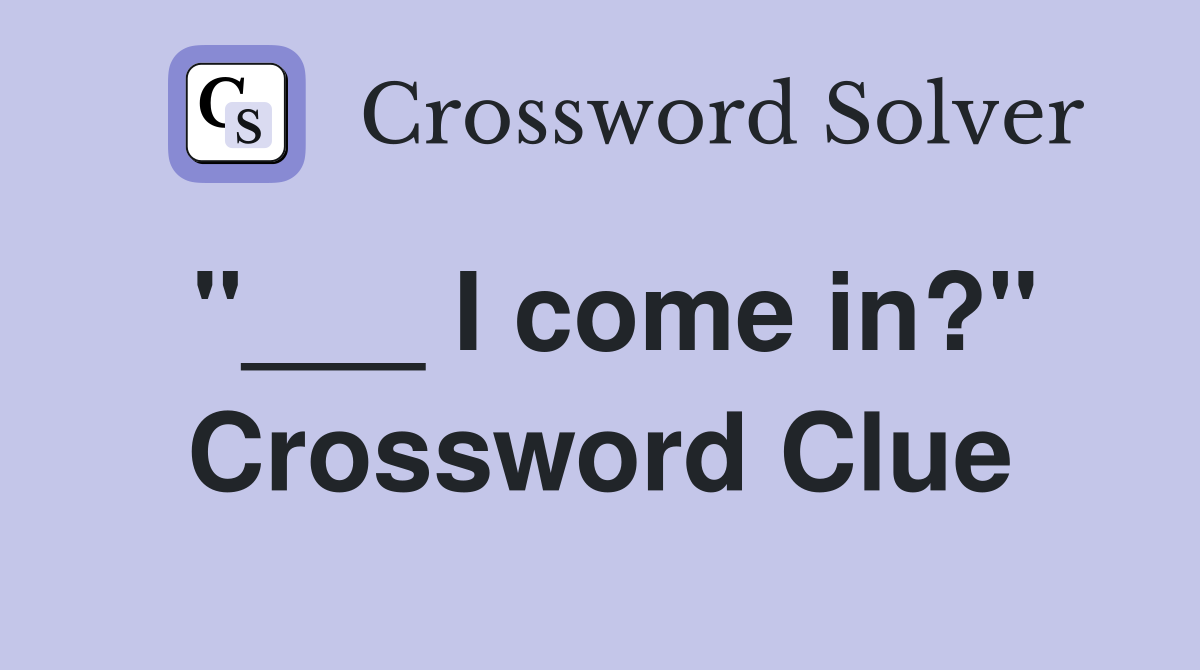 "___ I come in?" Crossword Clue