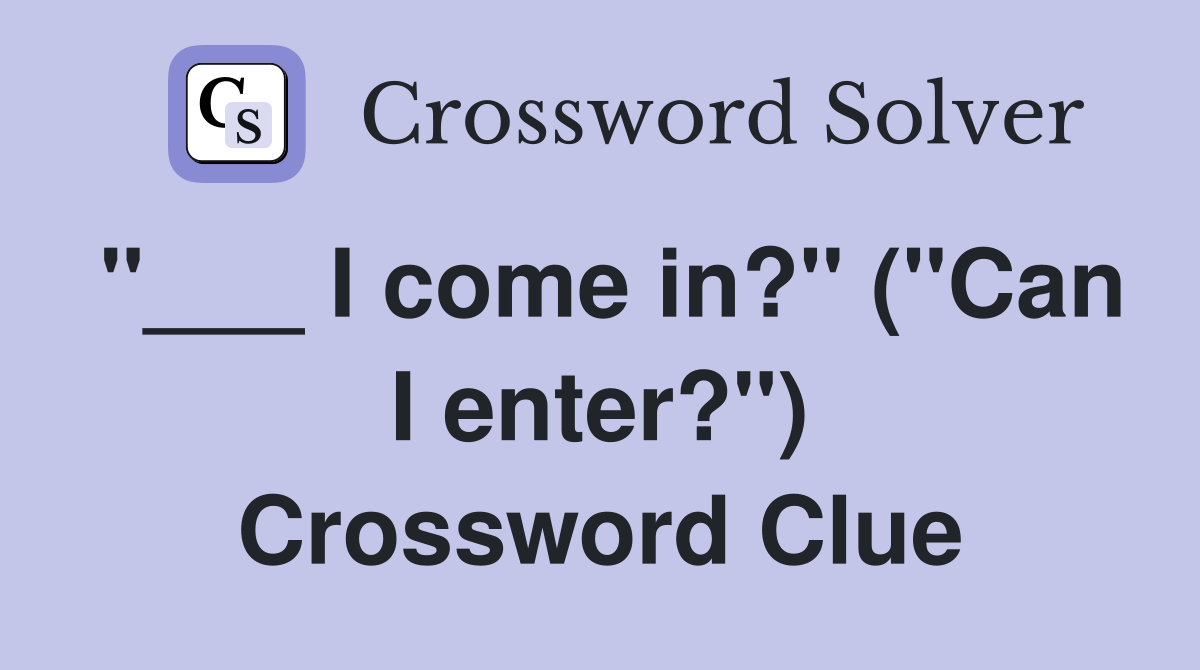 "___ I come in?" ("Can I enter?") Crossword Clue