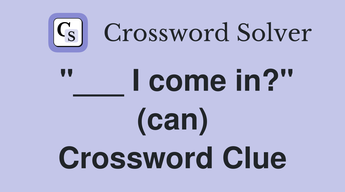 "___ I come in?" (can) Crossword Clue