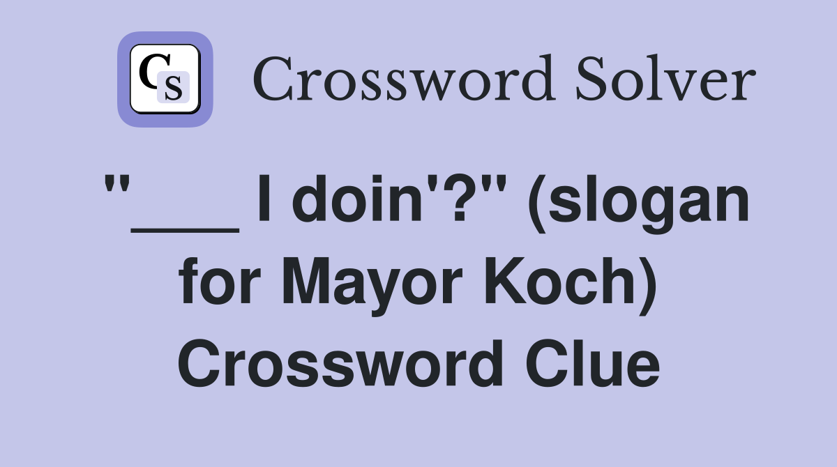 "___ I doin'?" (slogan for Mayor Koch) Crossword Clue