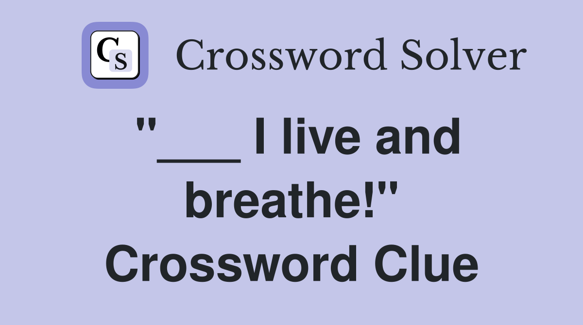 "___ I live and breathe!" Crossword Clue
